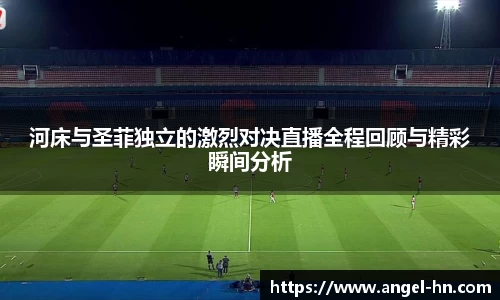 河床与圣菲独立的激烈对决直播全程回顾与精彩瞬间分析